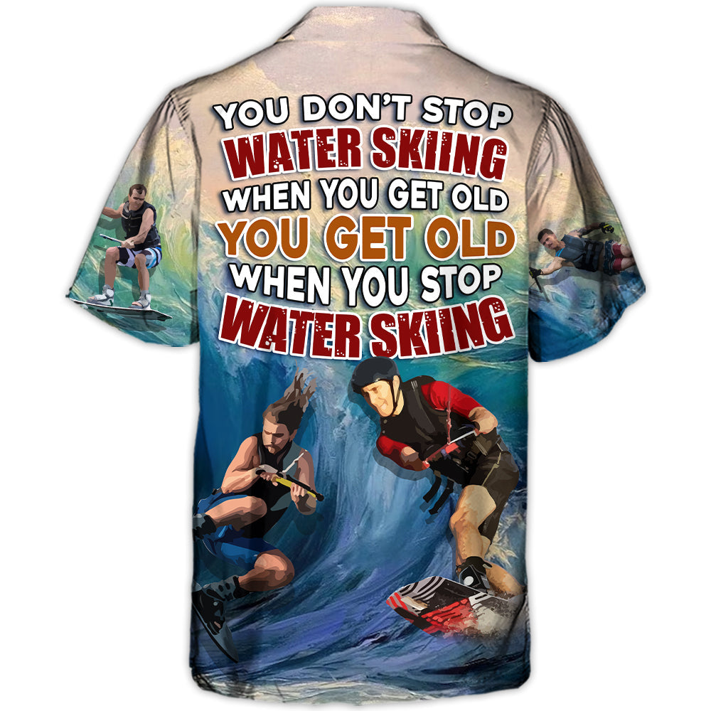 Waterskiing You Dont Stop Water Skiing When You Get Old Lover Water Skier - Hawaiian Shirt