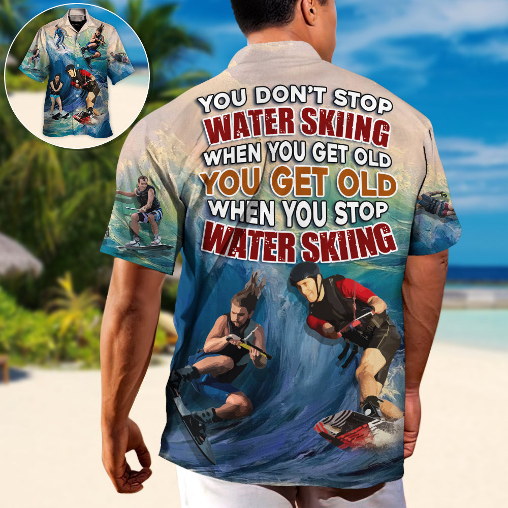 Waterskiing You Dont Stop Water Skiing When You Get Old Lover Water Skier - Hawaiian Shirt