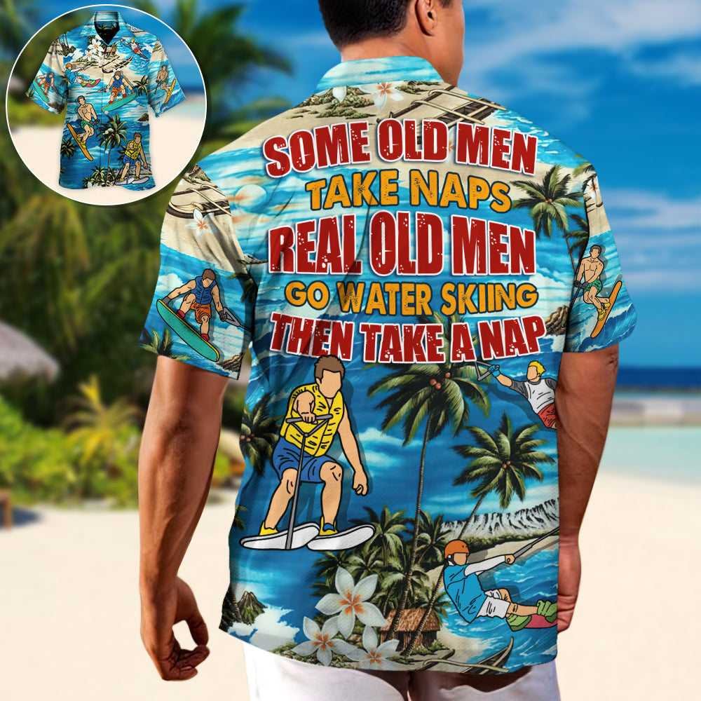 Waterskiing Some Old Men Take Naps Real Old Men Go Water Skiing - Hawaiian Shirt