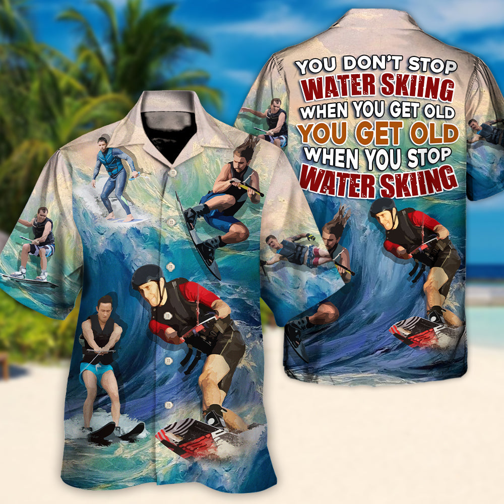 Waterskiing You Dont Stop Water Skiing When You Get Old Lover Water Skier - Hawaiian Shirt