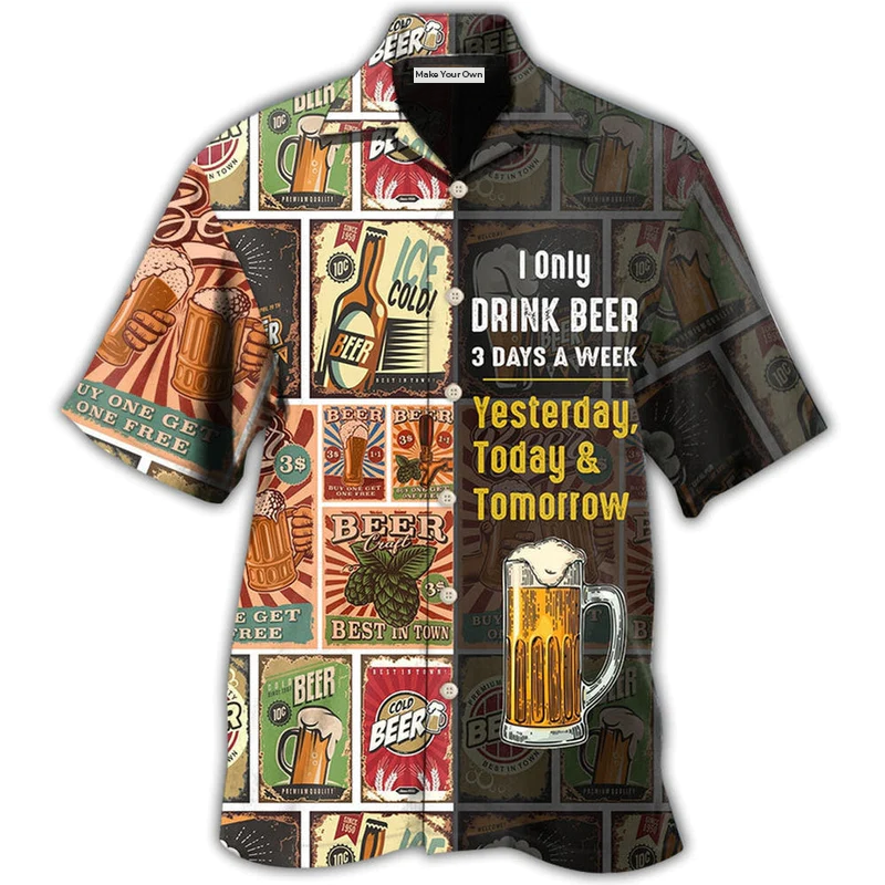 Beer I Only Drink Beer 3 Days A Week - Hawaiian Shirt
